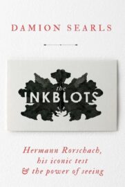 The Inkblots: Hermann Rorschach, His Iconic Test, and the Power of Seeing